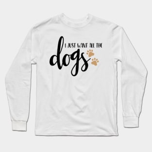 I just want all the dogs Long Sleeve T-Shirt